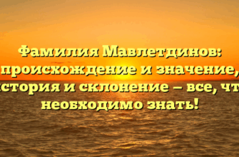 Фамилия Мавлетдинов: происхождение и значение, история и склонение — все, что необходимо знать!