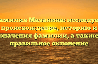 Фамилия Мазанина: исследуем происхождение, историю и значения фамилии, а также правильное склонение