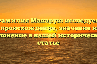 Фамилия Макарук: исследуем происхождение, значение и склонение в нашей исторической статье