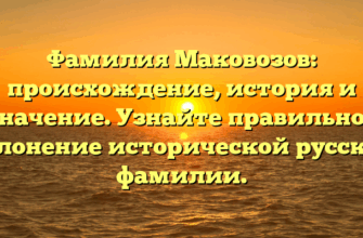 Фамилия Маковозов: происхождение, история и значение. Узнайте правильное склонение исторической русской фамилии.