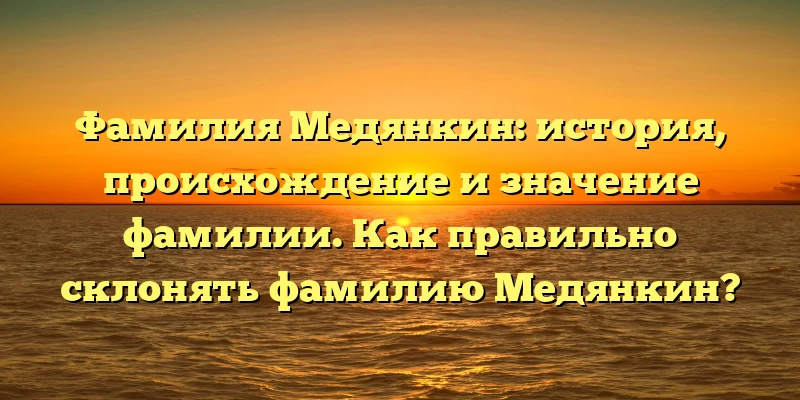 Фамилия Медянкин: история, происхождение и значение фамилии. Как правильно склонять фамилию Медянкин? Фамилия Медянкин: история, происхождение и значение фамилии. Как правильно склонять фамилию Медянкин?