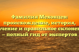 Фамилия Мехонцев: происхождение, история, значение и правильное склонение — полный гид от экспертов