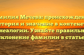 Фамилия Мечева: происхождение, история и значение в контексте генеалогии. Узнайте правильное склонение фамилии в статье!
