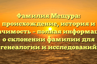 Фамилия Мещура: происхождение, история и значимость – полная информация о склонении фамилии для генеалогии и исследований