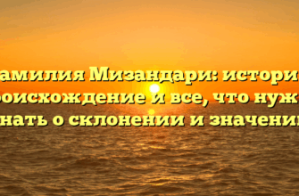 Фамилия Мизандари: история, происхождение и все, что нужно знать о склонении и значении