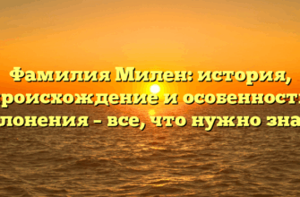 Фамилия Милен: история, происхождение и особенности склонения – все, что нужно знать