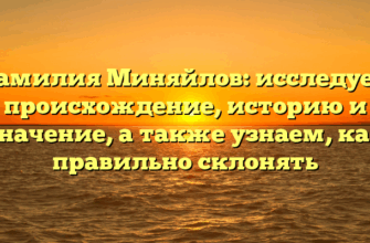 Фамилия Миняйлов: исследуем происхождение, историю и значение, а также узнаем, как правильно склонять