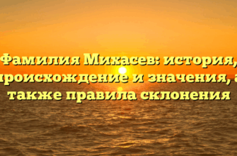 Фамилия Михасев: история, происхождение и значения, а также правила склонения