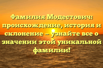 Фамилия Модестович: происхождение, история и склонение — узнайте все о значении этой уникальной фамилии!