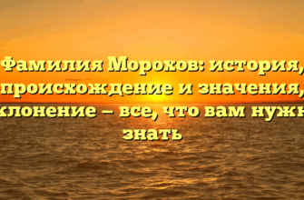 Фамилия Морохов: история, происхождение и значения, склонение — все, что вам нужно знать