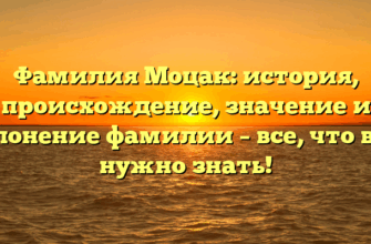 Фамилия Моцак: история, происхождение, значение и склонение фамилии – все, что вам нужно знать!