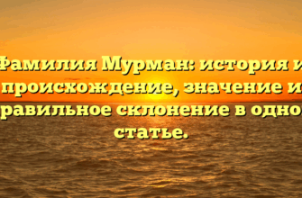 Фамилия Мурман: история и происхождение, значение и правильное склонение в одной статье.