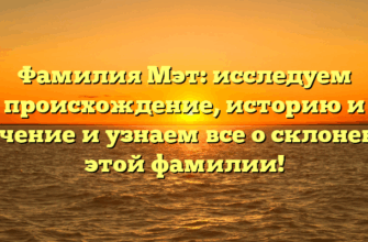 Фамилия Мэт: исследуем происхождение, историю и значение и узнаем все о склонении этой фамилии!