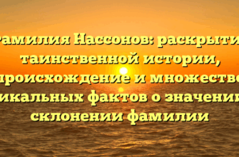Фамилия Нассонов: раскрытие таинственной истории, происхождение и множество уникальных фактов о значении и склонении фамилии