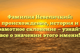 Фамилия Невеличкий: происхождение, история и грамотное склонение — узнайте все о значении этого имени!