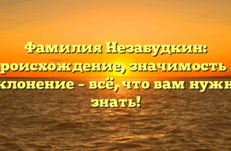 Фамилия Незабудкин: происхождение, значимость и склонение – всё, что вам нужно знать!