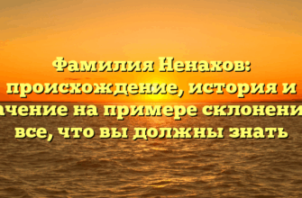 Фамилия Ненахов: происхождение, история и значение на примере склонения — все, что вы должны знать
