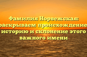 Фамилия Норвежская: раскрываем происхождение, историю и склонение этого важного имени