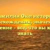 Фамилия Окс: история происхождения, значение и склонение – все, что вы хотели знать