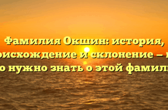 Фамилия Окшин: история, происхождение и склонение — все, что нужно знать о этой фамилии