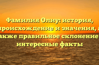 Фамилия Олиу: история, происхождение и значения, а также правильное склонение и интересные факты