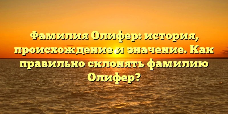 Фамилия Олифер: история, происхождение и значение. Как правильно склонять фамилию Олифер? Фамилия Олифер: история, происхождение и значение. Как правильно склонять фамилию Олифер?