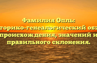 Фамилия Опль: историко-генеалогический обзор происхождения, значений и правильного склонения.