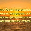 Фамилия Осса: происхождение, история и значение, а также склонение фамилии в нашей комплексной статье!