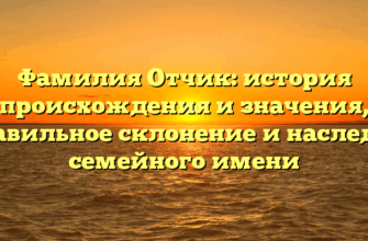 Фамилия Отчик: история происхождения и значения, правильное склонение и наследие семейного имени