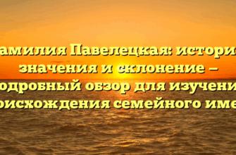 Фамилия Павелецкая: история, значения и склонение — подробный обзор для изучения происхождения семейного имени