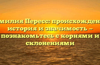 Фамилия Пересс: происхождение, история и значимость — познакомьтесь с корнями и склонениями