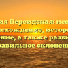 Фамилия Персидская: исследуем происхождение, историю и значение, а также разбираем правильное склонение