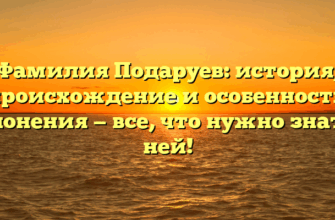 Фамилия Подаруев: история, происхождение и особенности склонения — все, что нужно знать о ней!