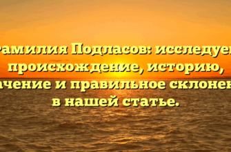 Фамилия Подласов: исследуем происхождение, историю, значение и правильное склонение в нашей статье.