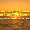 Фамилия Полуденный: происхождение и склонение в историческом контексте.