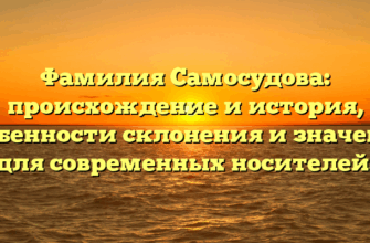 Фамилия Самосудова: происхождение и история, особенности склонения и значение для современных носителей.