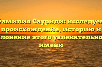 Фамилия Сауриди: исследуем происхождение, историю и склонение этого увлекательного имени