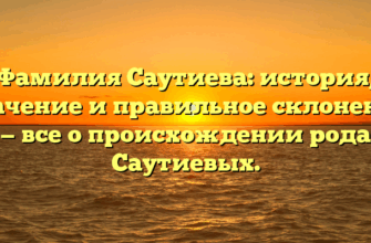 Фамилия Саутиева: история, значение и правильное склонение — все о происхождении рода Саутиевых.