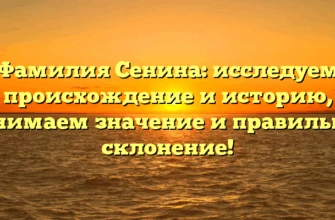 Фамилия Сенина: исследуем происхождение и историю, понимаем значение и правильное склонение! Фамилия Сенина: исследуем происхождение и историю, понимаем значение и правильное склонение!