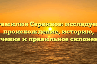 Фамилия Сербинов: исследуем происхождение, историю, значение и правильное склонение!