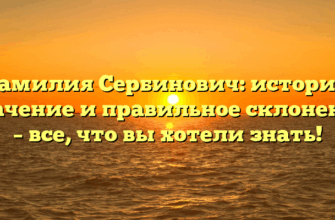Фамилия Сербинович: история, значение и правильное склонение – все, что вы хотели знать!