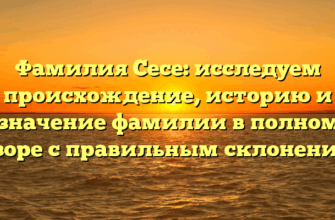 Фамилия Сесе: исследуем происхождение, историю и значение фамилии в полном обзоре с правильным склонением