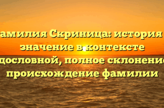 Фамилия Скриница: история и значение в контексте родословной, полное склонение и происхождение фамилии