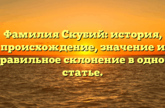 Фамилия Скубий: история, происхождение, значение и правильное склонение в одной статье.