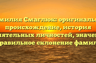 Фамилия Смаглюк: оригинальное происхождение, история влиятельных личностей, значение и правильное склонение фамилии