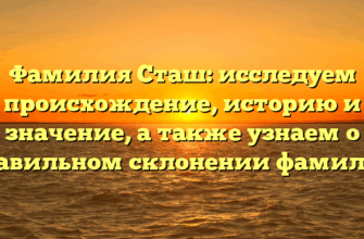 Фамилия Сташ: исследуем происхождение, историю и значение, а также узнаем о правильном склонении фамилии