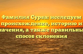 Фамилия Сурба: исследуем происхождение, историю и значения, а также правильный способ склонения