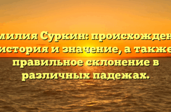 Фамилия Суркин: происхождение, история и значение, а также правильное склонение в различных падежах.