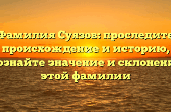 Фамилия Суязов: проследите происхождение и историю, познайте значение и склонение этой фамилии