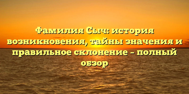 Фамилия Сыч: история возникновения, тайны значения и правильное склонение – полный обзор